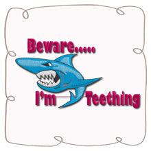 Beware I'm teething